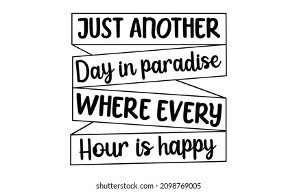 Just another day in paradise where every hour is happy - motivational slogan inscription. Vector quotes. Illustration for prints on t-shirts and bags, posters, cards. Inspirational phrase.