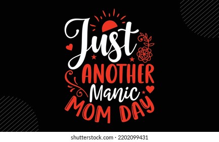 Just Another Manic Mom Day  - Mom T shirt Design, Modern calligraphy, Cut Files for Cricut Svg, Illustration for prints on bags, posters