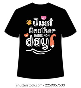 Just another manic mom day Mom life shirt print template, Typography design for mom, mother's day, wife, women, girl, lady, boss day, birthday 