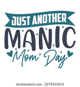 Just another manic mom day, Mother's day shirt print template,  typography design for mom mommy mama daughter grandma girl women aunt mom life child best mom adorable shirt