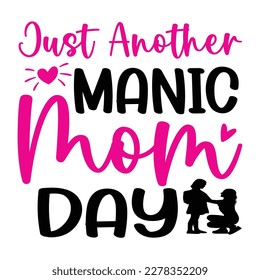 Just another manic mom day, Mother's day shirt print template,  typography design for mom mommy mama daughter grandma girl women aunt mom life child best mom adorable shirt