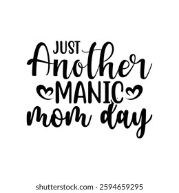 Just Another Manic Mom Day, quotes typography lettering for Mother's day t shirt design, Mother's Day best T-shirt design, Mom Quotes, Quotes about Mother, funny mom shirt.