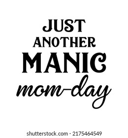 Just another manic mom-day funny slogan inscription. Vector quotes. Illustration for prints on t-shirts and bags, posters, cards. Funny maternity quote. Isolated on white background. Parenthood phrase