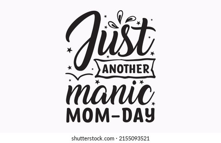 Just another manic mom-day - inspirational quote. Modern calligraphy quotes are isolated on white background. Lettering art for poster, t-shirt