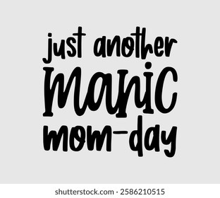 Just Another Manic Mom-day, Mom Quotes, Quotes about Mother, funny mom design, Mothers Day Design, Mother's day typographic t shirt design