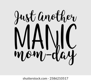 Just Another Manic Mom-day, Mom Quotes, Quotes about Mother, funny mom design, Mothers Day Design, Mother's day typographic t shirt design