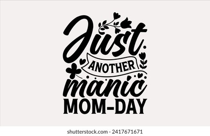 Just Another Manic Mom-Day - Mother's Day T Shirt Design, Hand drawn vintage illustration with hand lettering and decoration elements, banner, flyer and mug, Poster, EPS