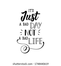 It's just a bad day, not a bad life. Vector illustration. Lettering. Ink illustration.
