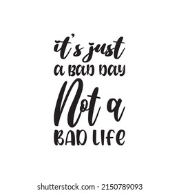 it's just a bad day not a bad life quote
