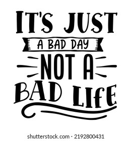 It's just a bad day not a bad life Motivational Shirt print template, Self Growth quotes Motivation Saying Tee Positive quote typography design
