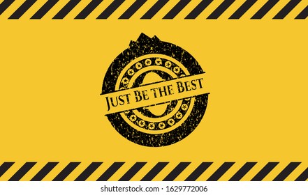 Just Be the Best inside warning sign, black grunge emblem. Vector Illustration. Detailed.