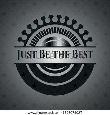 Just Be the Best realistic black emblem. Vector Illustration. Detailed.