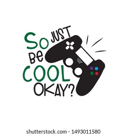 So just be cool okay? Funny saying with controller on white background.Good for textile print, card, poster.