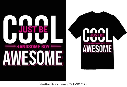 JUST BE COOL HANDSOME BOY AWESOME TYPOGRAPHY T-SHIRT