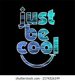 just be cool quote design typography, vector design text illustration, poster, banner, flyer, postcard , sign, t shirt graphics, print etc