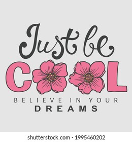 Just Be Cool slogan with flowers for t-shirt graphics, fashion prints, posters and other uses