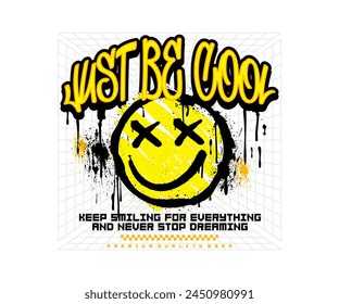 just be cool slogan typography with smiley face illustration and splash effect urban graffiti style, for graphic t shirt design,hoodies, poster.