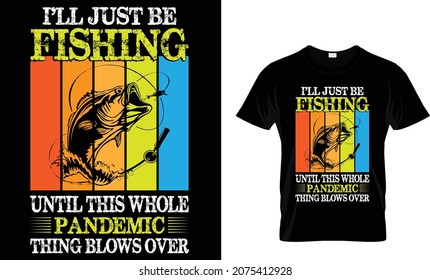 I'll just be fishing until this whole - Fishing T-shirt