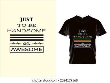 Just to be handsome T-shirt. Graphic design. Typography t shirt. Motivational quotes. Modern fashion. Typography Unique idea.eps