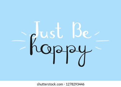 Just be happy, inspirational motivational lettering design. Typography slogan for t shirt printing, graphic design.