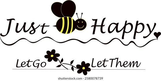 Just be happy, let go, let them, Motivational quote, black and yellow vector drawing with a bee and flowers