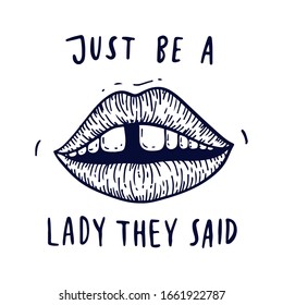 Just be a lady they said - unique hand drawn inspirational girl power feminist quote. Vector illustration of feminism phrase on a bright  background with the lips and teeth with gap illustration.