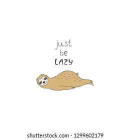 Just be lazy text with cute sleeping sloth. Vector funny sloth for greeting card, invites, poster, t shirt, background.