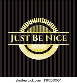 Just Be Nice golden emblem. Vector Illustration. Detailed.