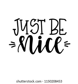 Just be nice Hand drawn typography poster or cards. Conceptual handwritten phrase.T shirt hand lettered calligraphic design. Inspirational vector