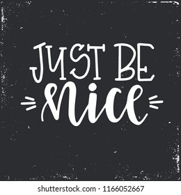 Just be nice Hand drawn typography poster or cards. Conceptual handwritten phrase.T shirt hand lettered calligraphic design. Inspirational vector