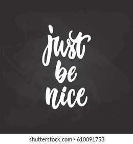 Just be nice - hand drawn lettering phrase on the black chalkboard background. Fun brush ink inscription for photo overlays, greeting card or t-shirt print, poster design