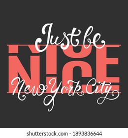 Just Be Nice New York City slogan text on dark background for t-shirt graphics, fashion prints, posters and other uses