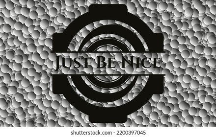 Just Be Nice realistic dark emblem with grey bubbles background. Vector Illustration. Detailed. 