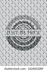 Just Be Nice silver color emblem. Scales pattern. Vector Illustration. Detailed.