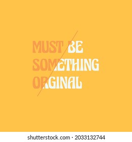 Just be something original. shit client say quotes design text typography vector. Quotes tee illustration design.