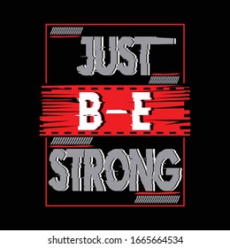 just be strong,slogan typography graphic for print t shirt,vector illustration,authentic design