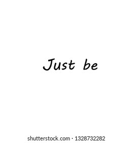 Just be, typography for print or use as poster, flyer or T shirt