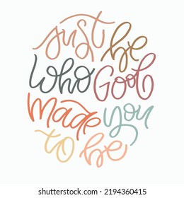 Just be who God made you to be. Inspirational lettering quote postcard. Modern calligraphy. Brush painted letters, vector