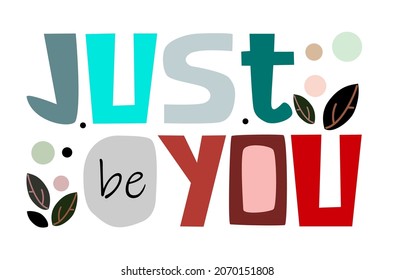 Just be you affirmation life quotes vector. Background art. Colourful letters blogs banner cards wishes t shirt designs. Inspiring words for personal growth.