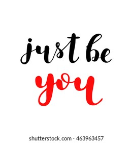 Just be you. Brush hand lettering. Inspiring quote. Motivating modern calligraphy. Can be used for photo overlays, posters, holiday clothes, cards and more.