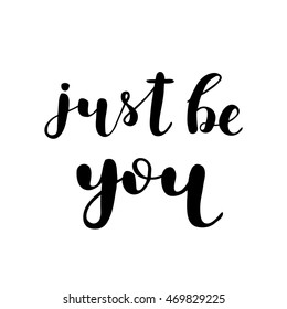 Just be you. Brush hand lettering. Inspiring quote. Motivating modern calligraphy. Can be used for photo overlays, posters, holiday clothes, cards and more.