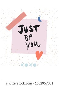 Just Be You. Inspirational quote. Cute trendy vector design card, art poster with sticky note, heart, moon, washi motif. Quirky social media, arty stationery. Motivational girl power self-love message