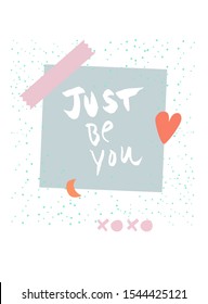 Just Be You. Inspirational quote. Cute trendy vector design card, art poster with sticky note, heart, moon, washi motif. Quirky social media, arty stationery. Motivational girl power self-love message