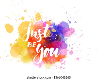 Just be you - motivational text. Handwritten modern calligraphy lettering on abstract watercolor paint splash background.