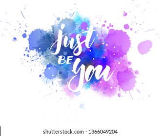 Just be you - motivational text. Handwritten modern calligraphy lettering on abstract watercolor paint splash background.