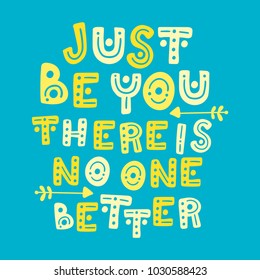 Just be you there is no one better. Cute hand drawn lettering in colors of blue and yellow. Colorful print for clothes and home decor design