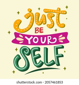 Just be your self. motivational quote. positive quote. hand lettering quote. colourful quote lettering.