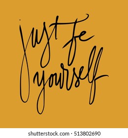 Just be yourself. Inspirational and motivation quote for fitness, gym. Modern calligraphic style. Hand lettering and custom typography for t-shirts, bags, for posters, invitations.