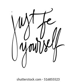 Just be yourself. Inspirational and motivation quote for fitness, gym. Modern calligraphic style. Hand lettering and custom typography for t-shirts, bags, for posters, invitations.