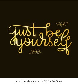 ''Just be yourself'' lettering typography poster. Black background  with golden shimmer. For greeting card, gift, present. Inspirational quote  with handdrawn leaves. Vector illustration.